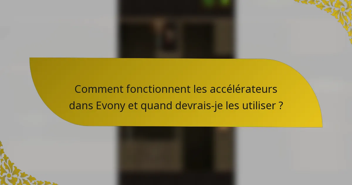 Comment fonctionnent les accélérateurs dans Evony et quand devrais-je les utiliser ?