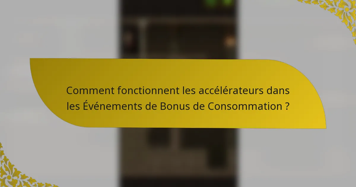 Comment fonctionnent les accélérateurs dans les Événements de Bonus de Consommation ?