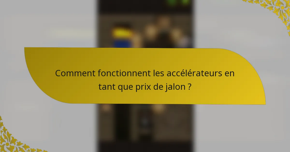 Comment fonctionnent les accélérateurs en tant que prix de jalon ?