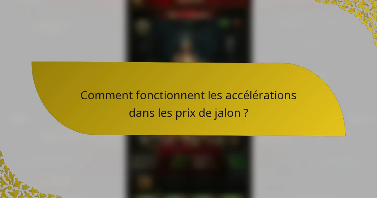 Comment fonctionnent les accélérations dans les prix de jalon ?