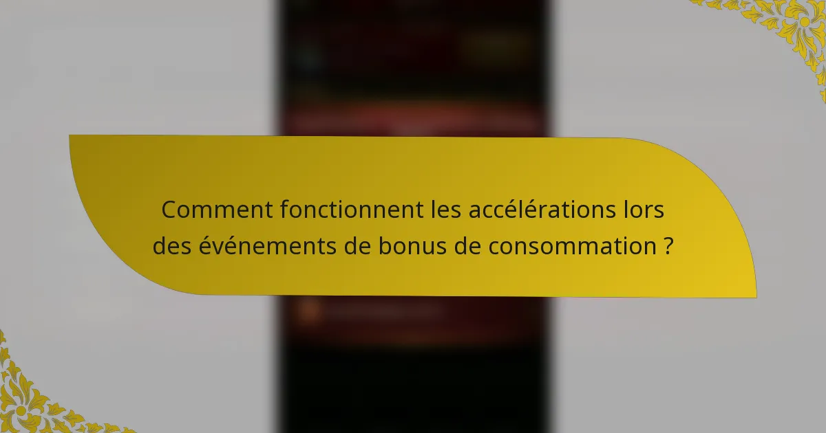 Comment fonctionnent les accélérations lors des événements de bonus de consommation ?