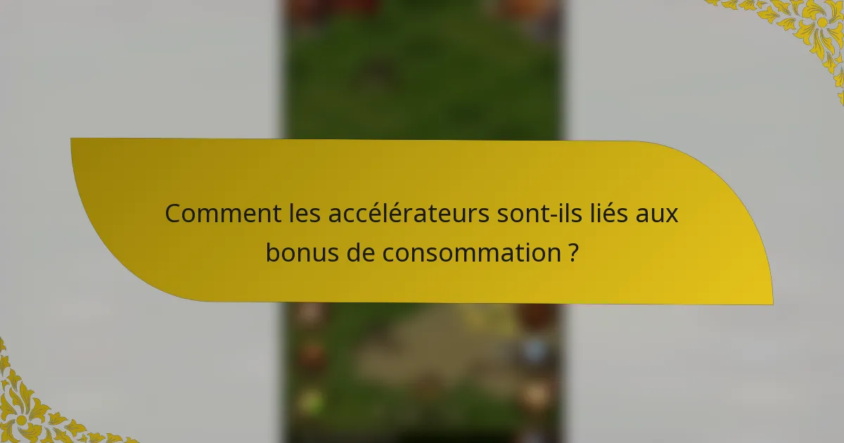 Comment les accélérateurs sont-ils liés aux bonus de consommation ?