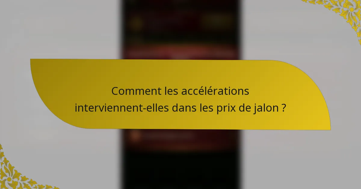 Comment les accélérations interviennent-elles dans les prix de jalon ?