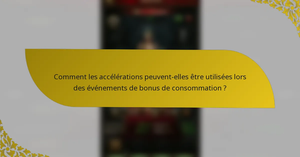 Comment les accélérations peuvent-elles être utilisées lors des événements de bonus de consommation ?