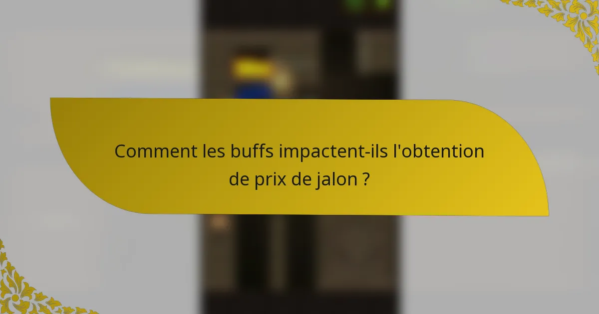 Comment les buffs impactent-ils l'obtention de prix de jalon ?