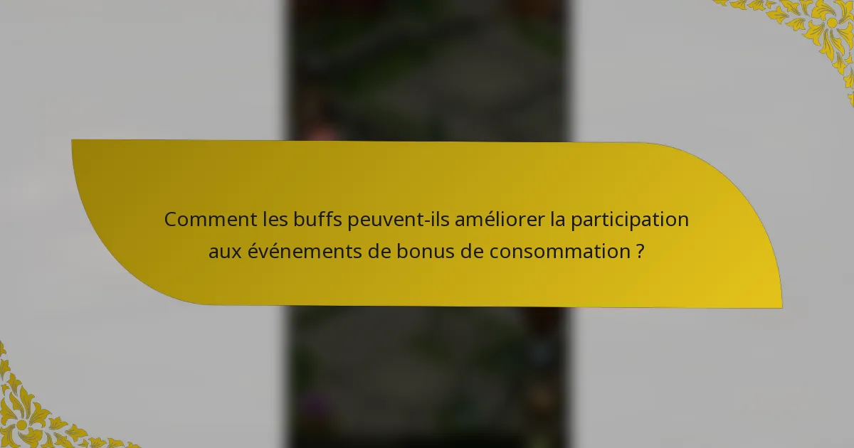 Comment les buffs peuvent-ils améliorer la participation aux événements de bonus de consommation ?