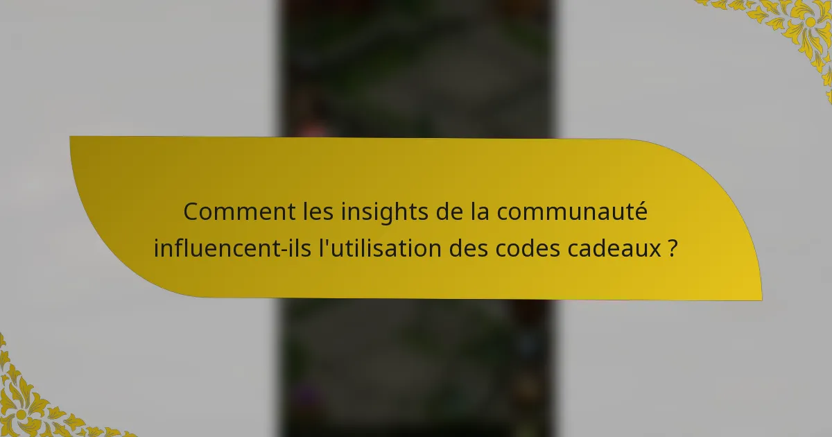 Comment les insights de la communauté influencent-ils l'utilisation des codes cadeaux ?