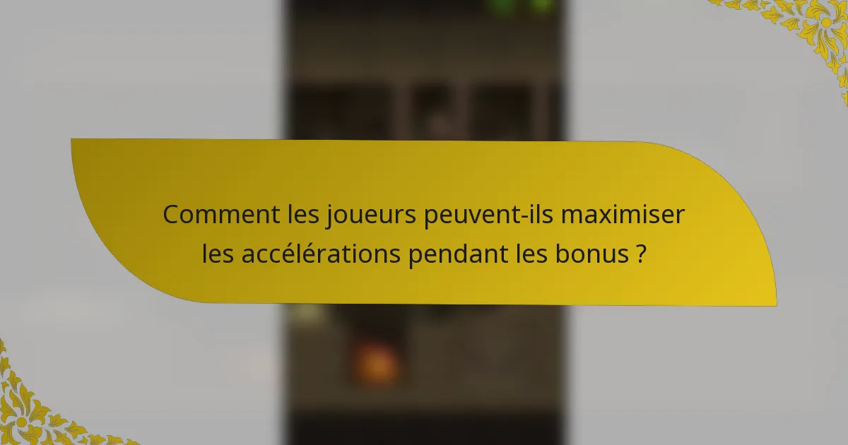 Comment les joueurs peuvent-ils maximiser les accélérations pendant les bonus ?