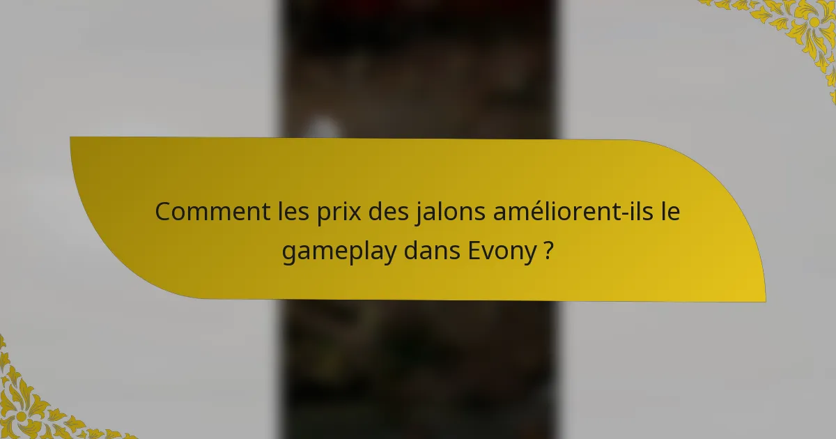 Comment les prix des jalons améliorent-ils le gameplay dans Evony ?