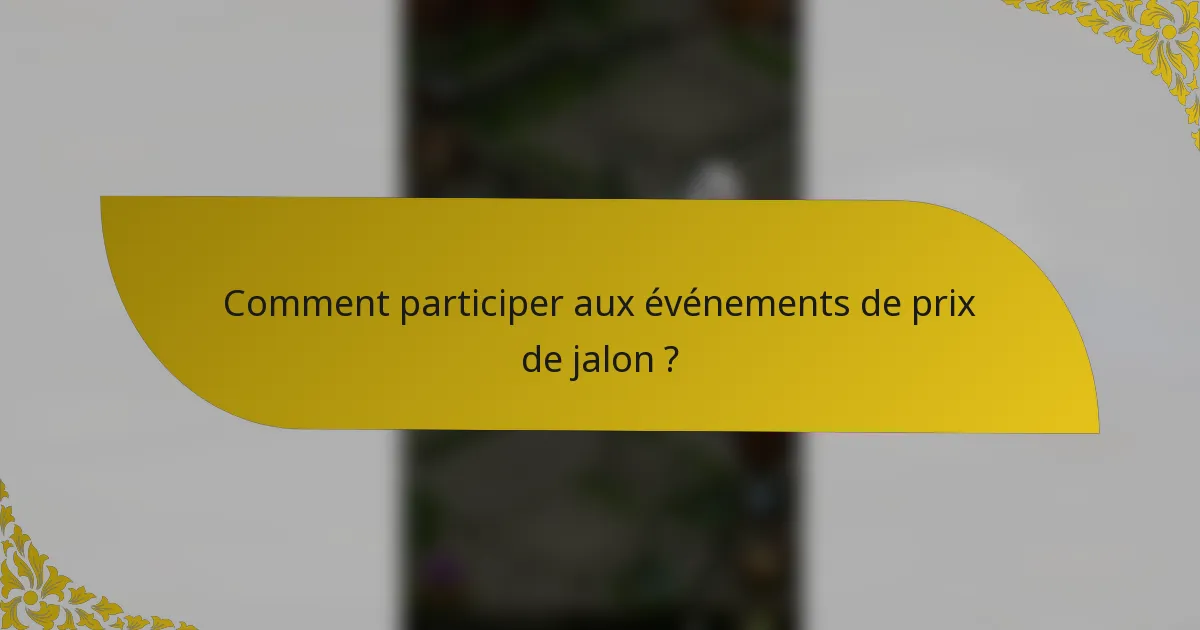 Comment participer aux événements de prix de jalon ?