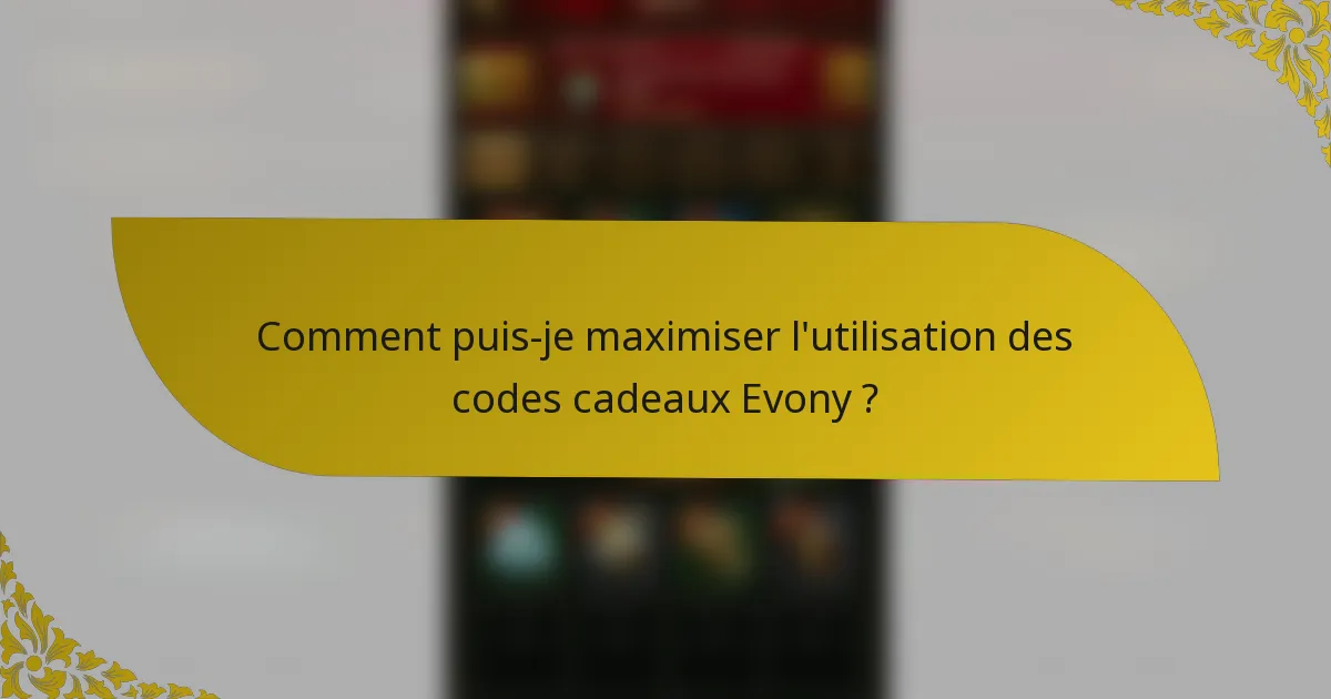 Comment puis-je maximiser l'utilisation des codes cadeaux Evony ?