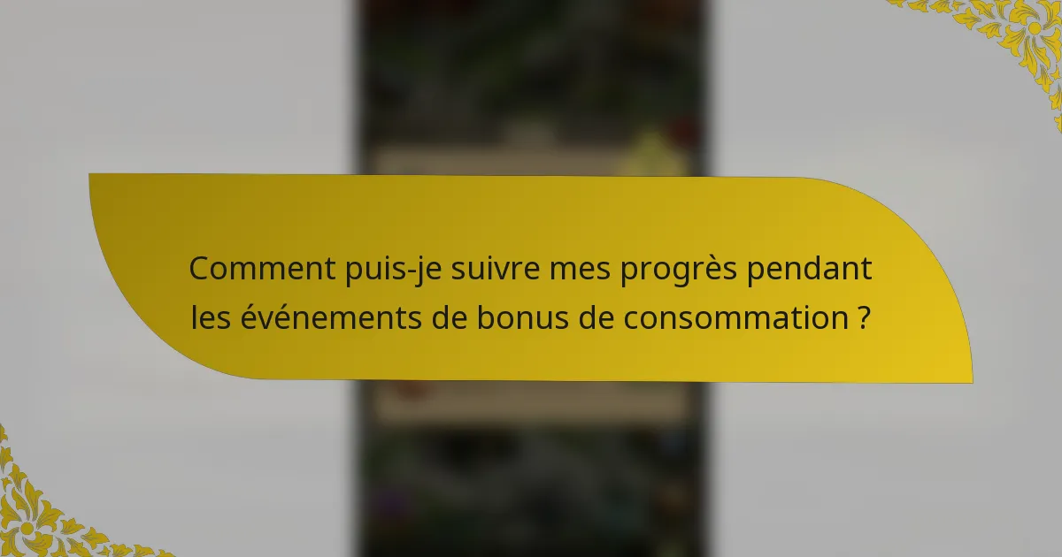 Comment puis-je suivre mes progrès pendant les événements de bonus de consommation ?