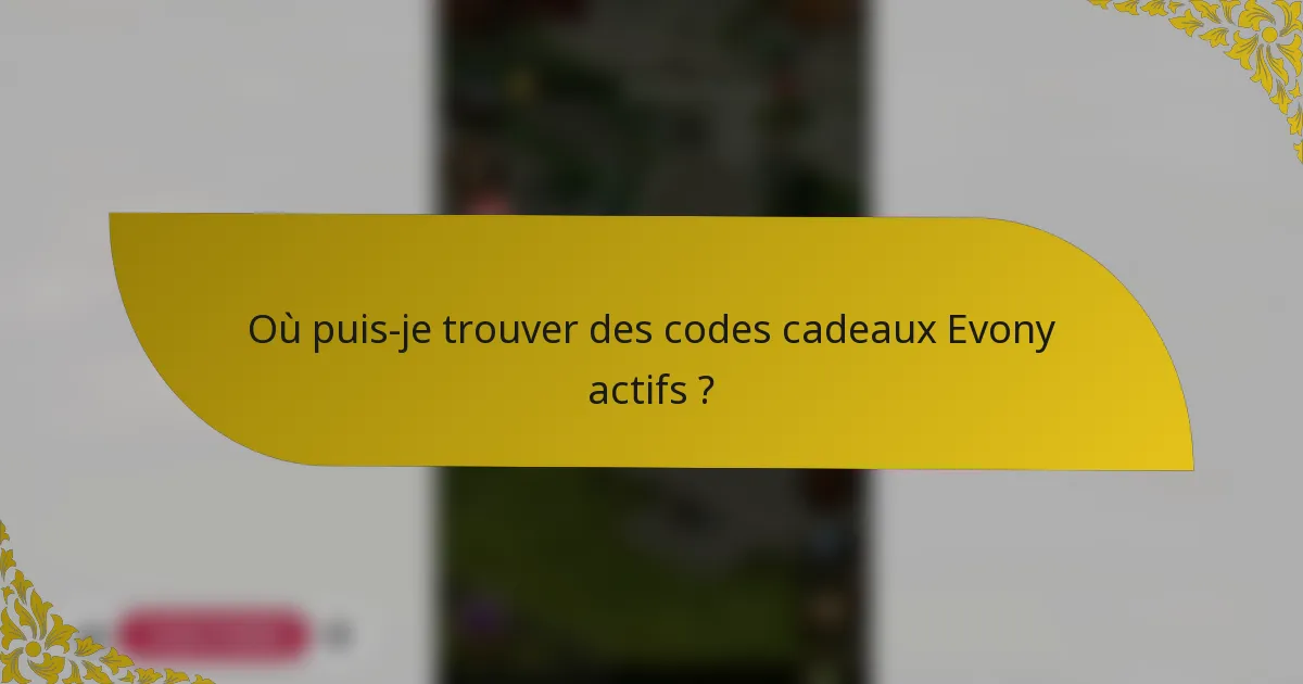 Où puis-je trouver des codes cadeaux Evony actifs ?
