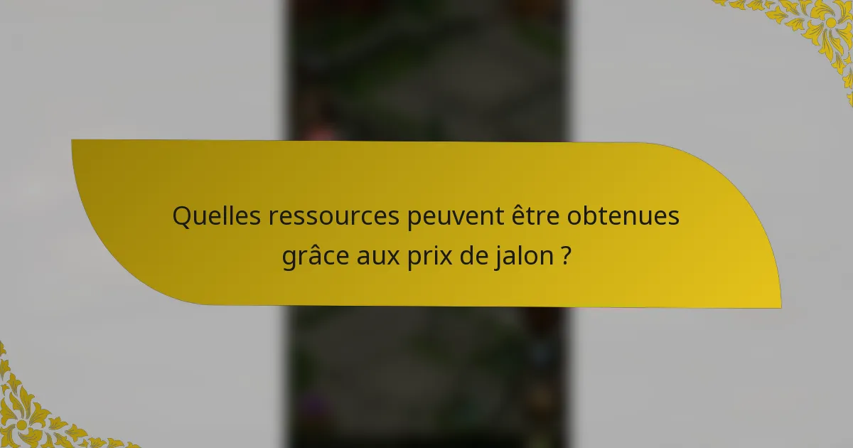 Quelles ressources peuvent être obtenues grâce aux prix de jalon ?