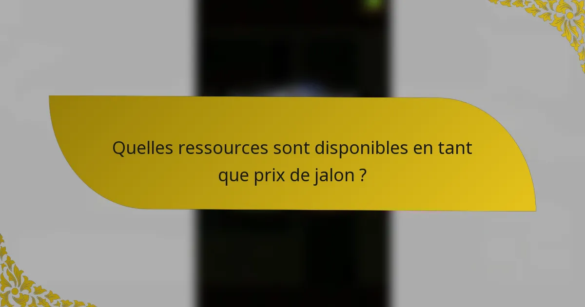Quelles ressources sont disponibles en tant que prix de jalon ?
