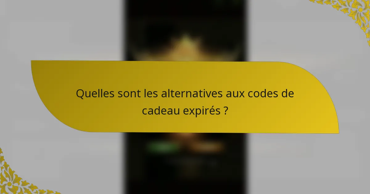 Quelles sont les alternatives aux codes de cadeau expirés ?