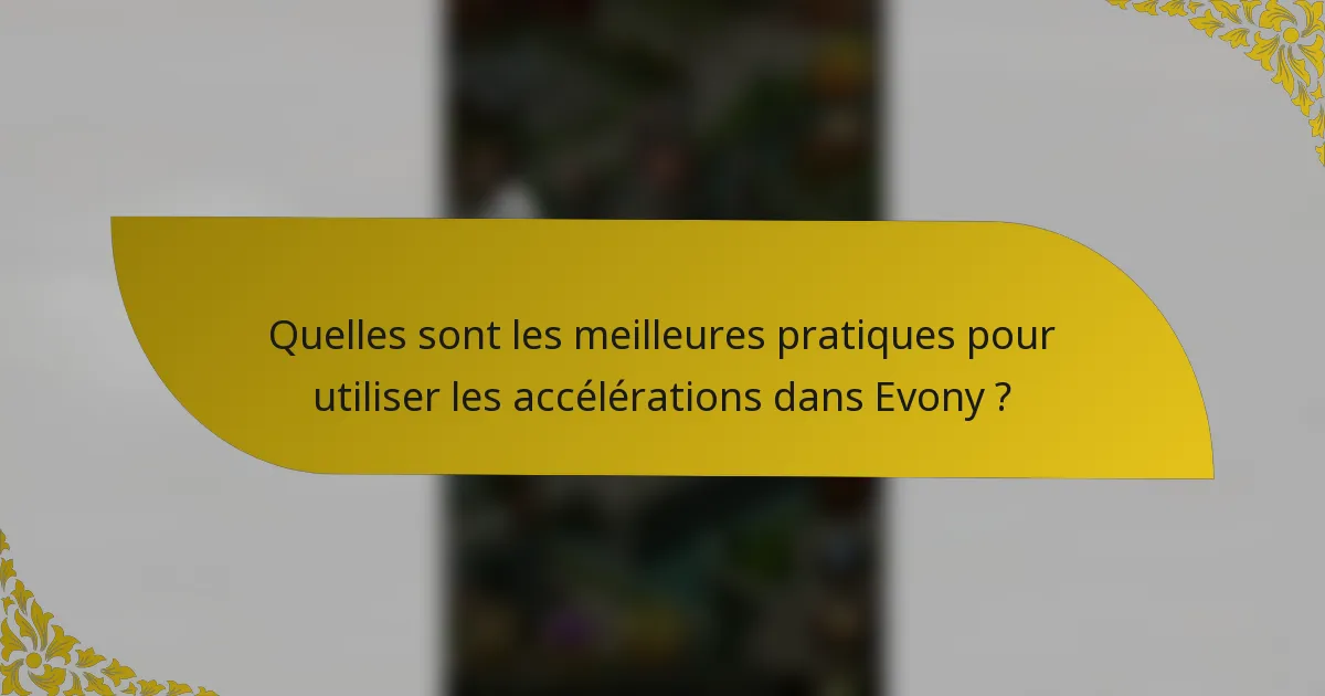 Quelles sont les meilleures pratiques pour utiliser les accélérations dans Evony ?