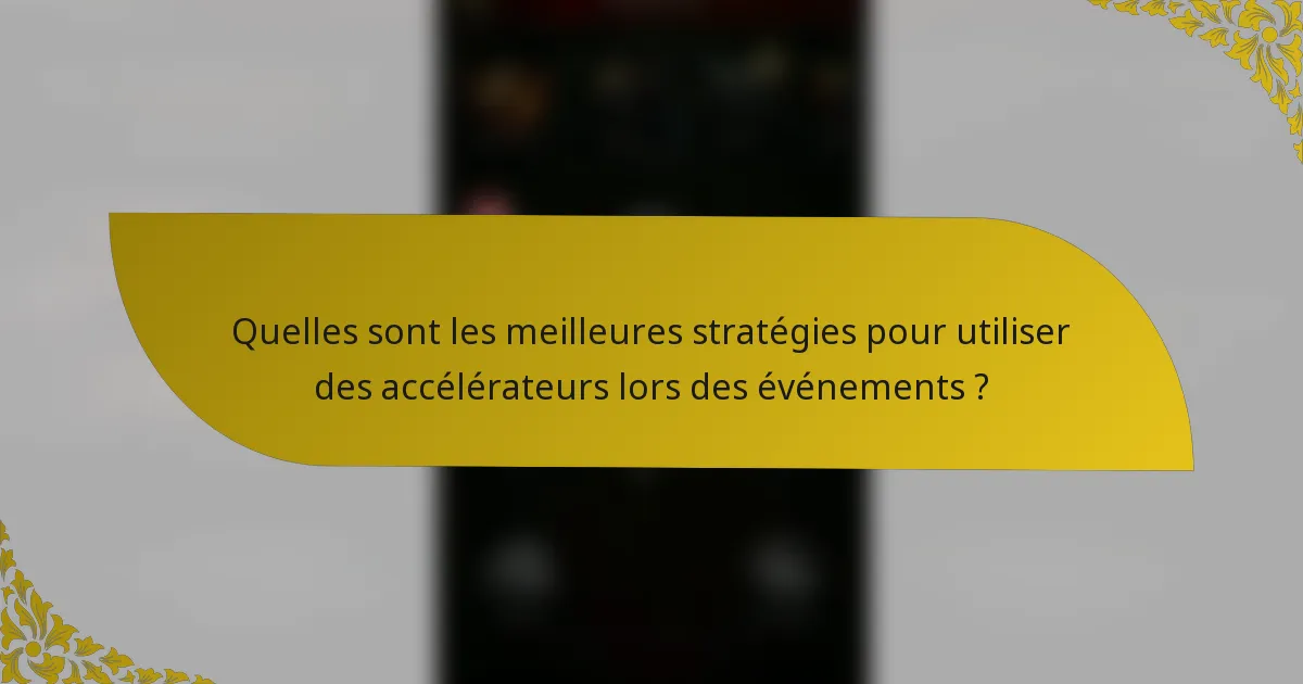 Quelles sont les meilleures stratégies pour utiliser des accélérateurs lors des événements ?
