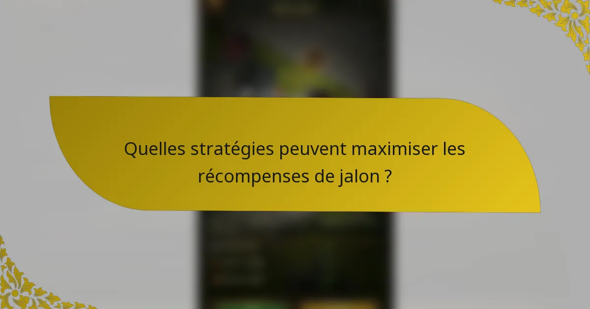 Quelles stratégies peuvent maximiser les récompenses de jalon ?