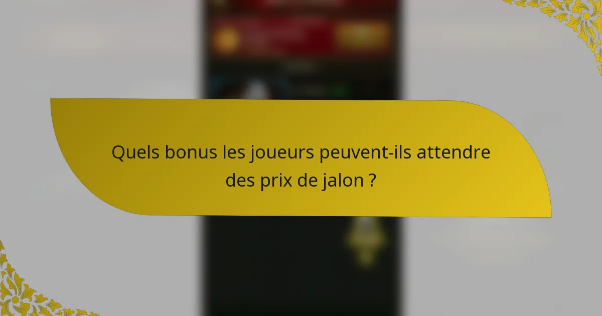 Quels bonus les joueurs peuvent-ils attendre des prix de jalon ?