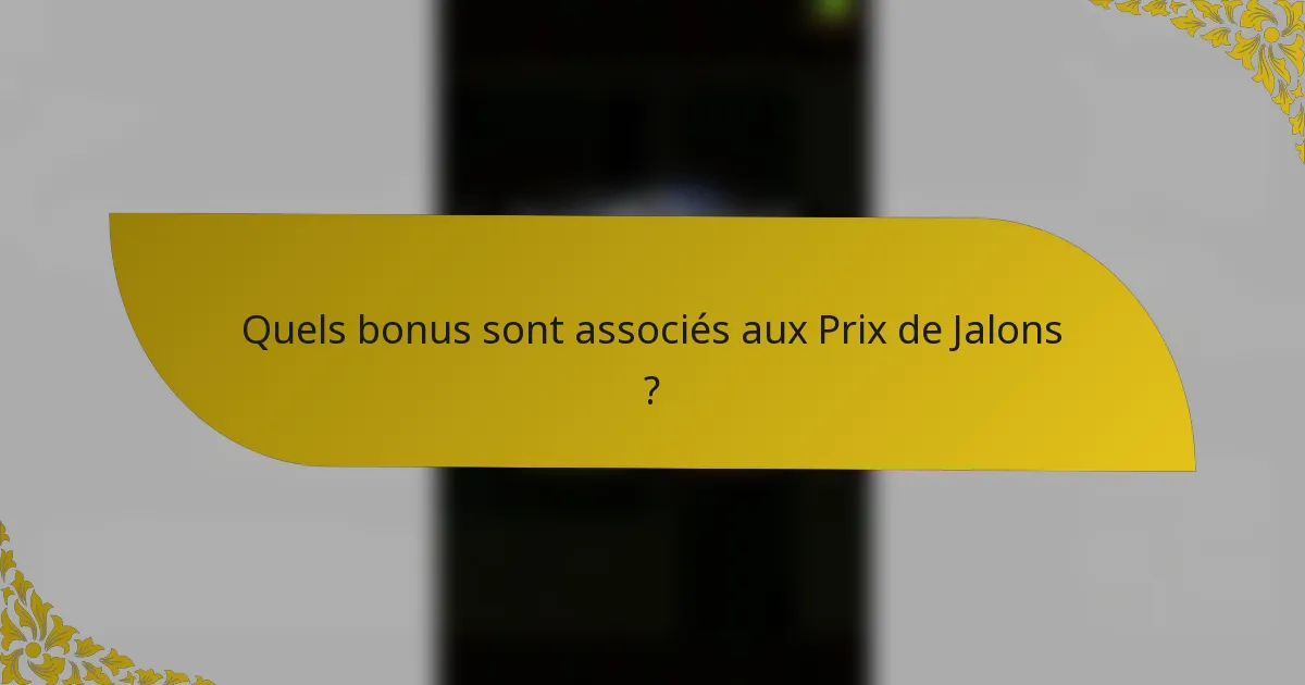 Quels bonus sont associés aux Prix de Jalons ?