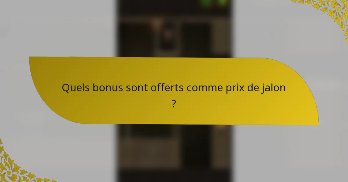 Quels bonus sont offerts comme prix de jalon ?