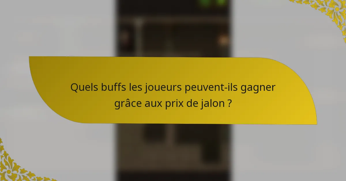 Quels buffs les joueurs peuvent-ils gagner grâce aux prix de jalon ?