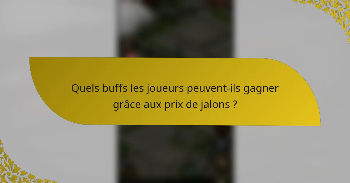 Quels buffs les joueurs peuvent-ils gagner grâce aux prix de jalons ?