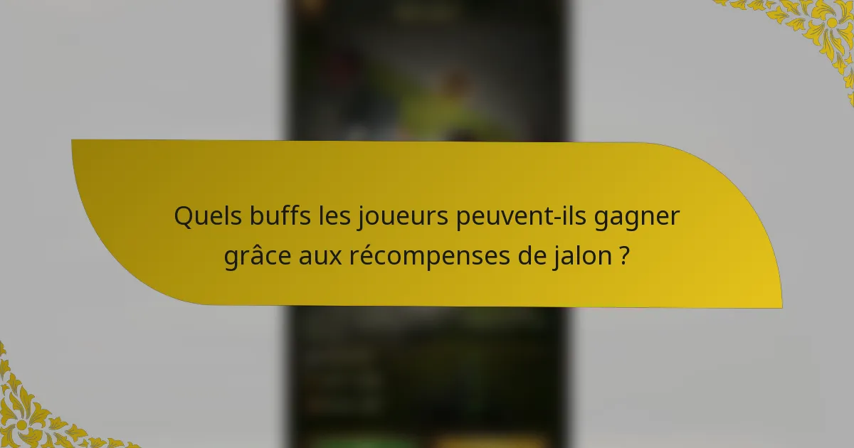 Quels buffs les joueurs peuvent-ils gagner grâce aux récompenses de jalon ?
