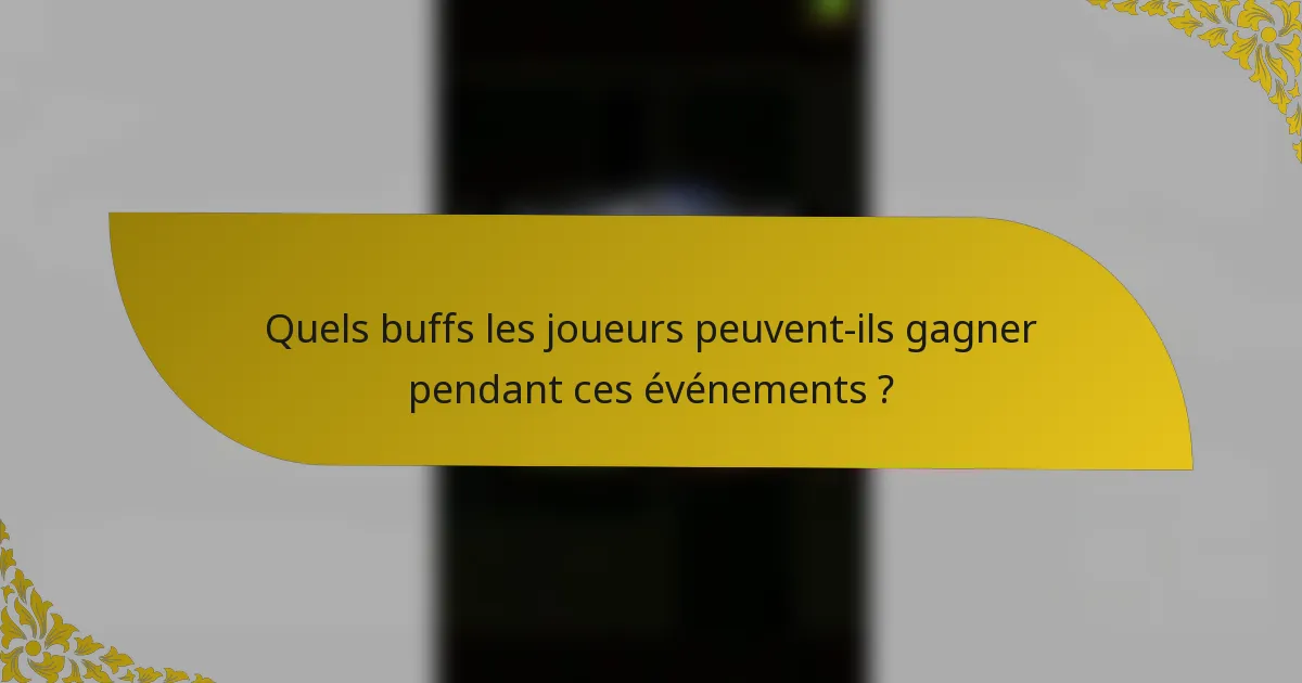 Quels buffs les joueurs peuvent-ils gagner pendant ces événements ?