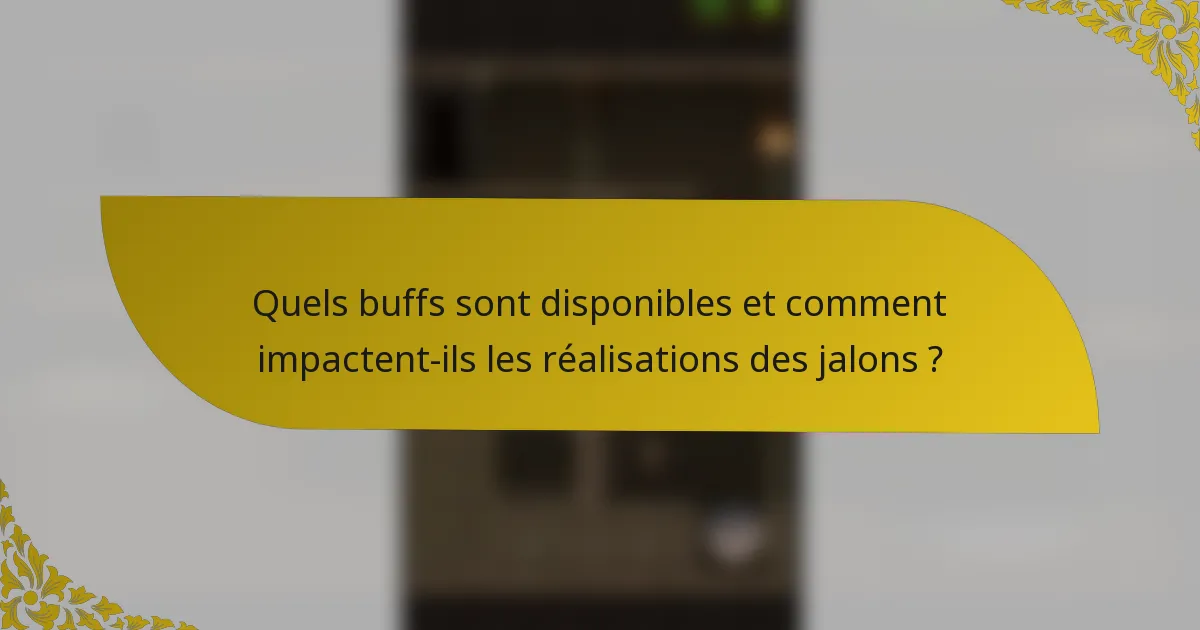 Quels buffs sont disponibles et comment impactent-ils les réalisations des jalons ?