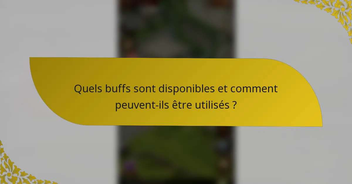 Quels buffs sont disponibles et comment peuvent-ils être utilisés ?