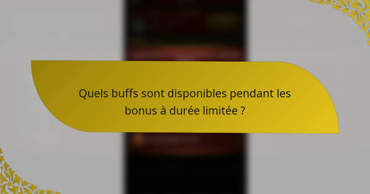 Quels buffs sont disponibles pendant les bonus à durée limitée ?