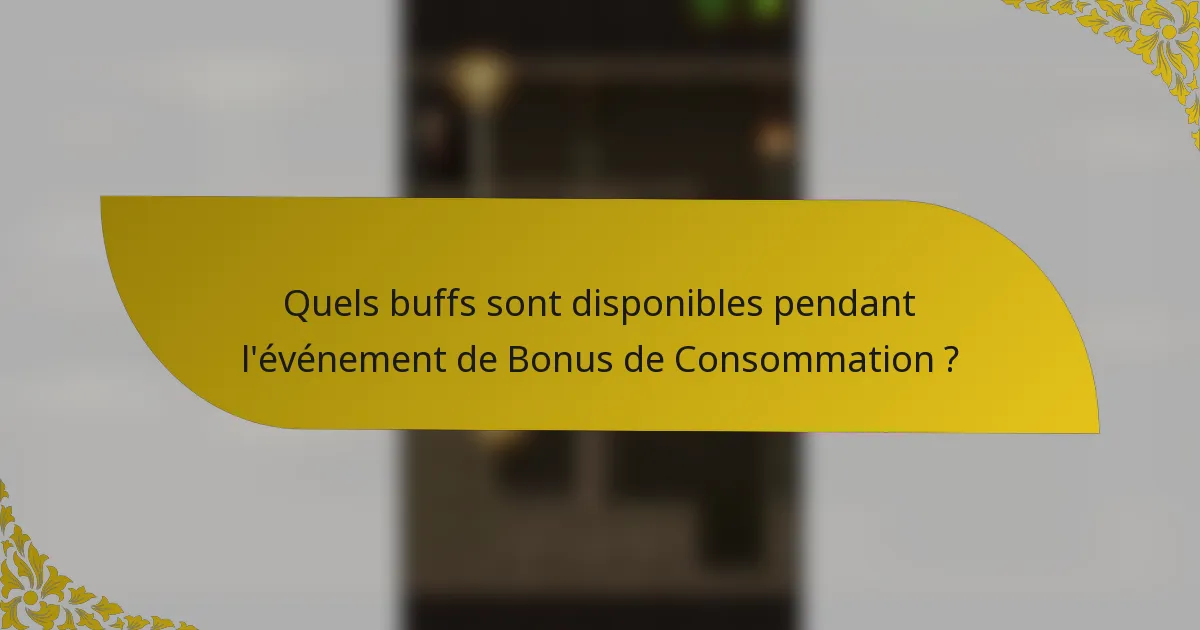 Quels buffs sont disponibles pendant l'événement de Bonus de Consommation ?