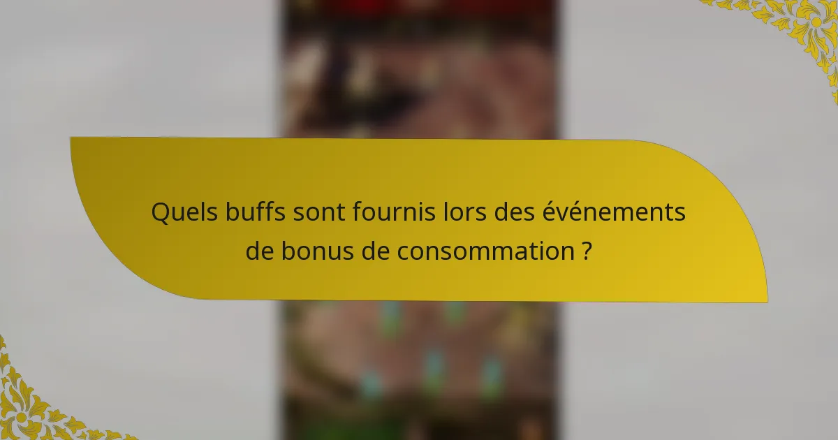 Quels buffs sont fournis lors des événements de bonus de consommation ?