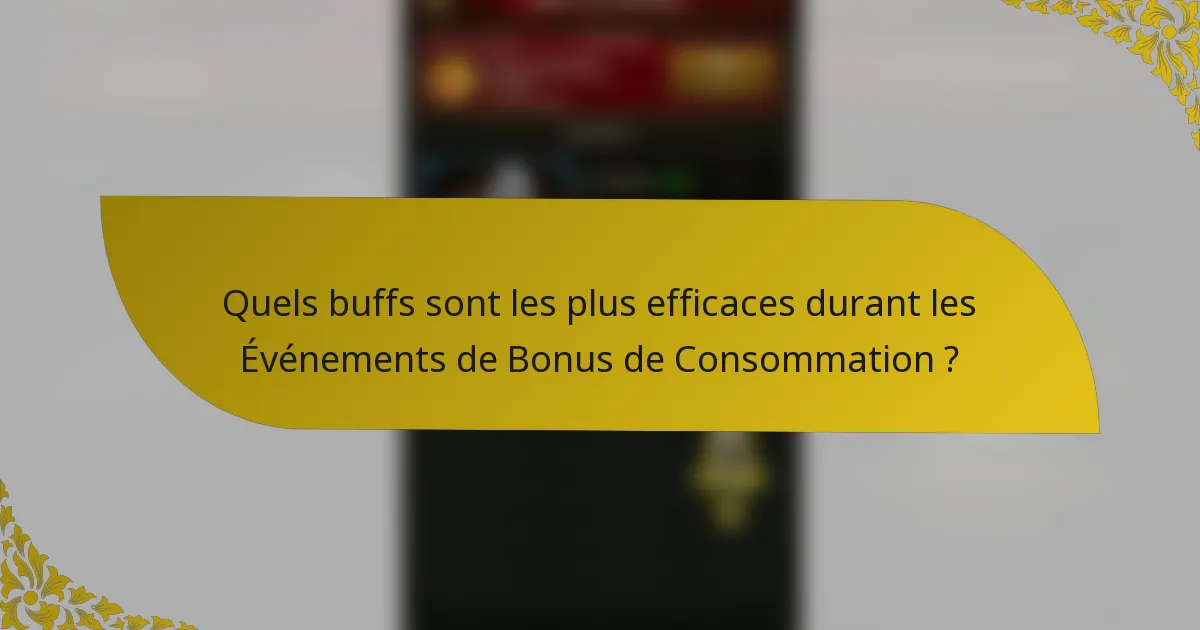 Quels buffs sont les plus efficaces durant les Événements de Bonus de Consommation ?