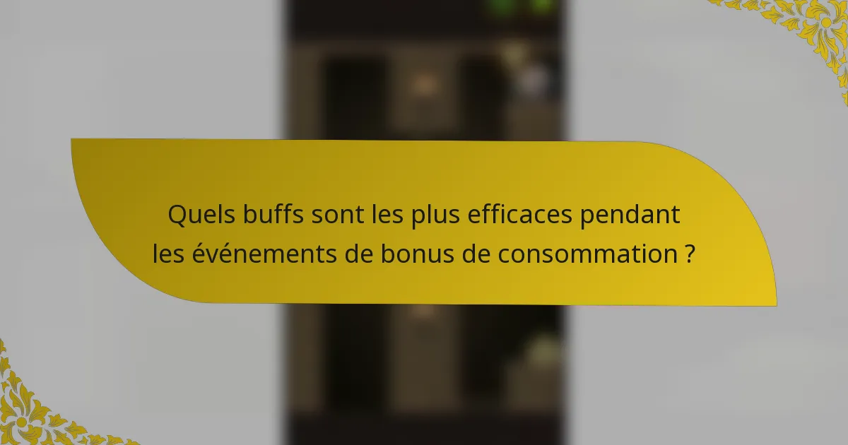 Quels buffs sont les plus efficaces pendant les événements de bonus de consommation ?