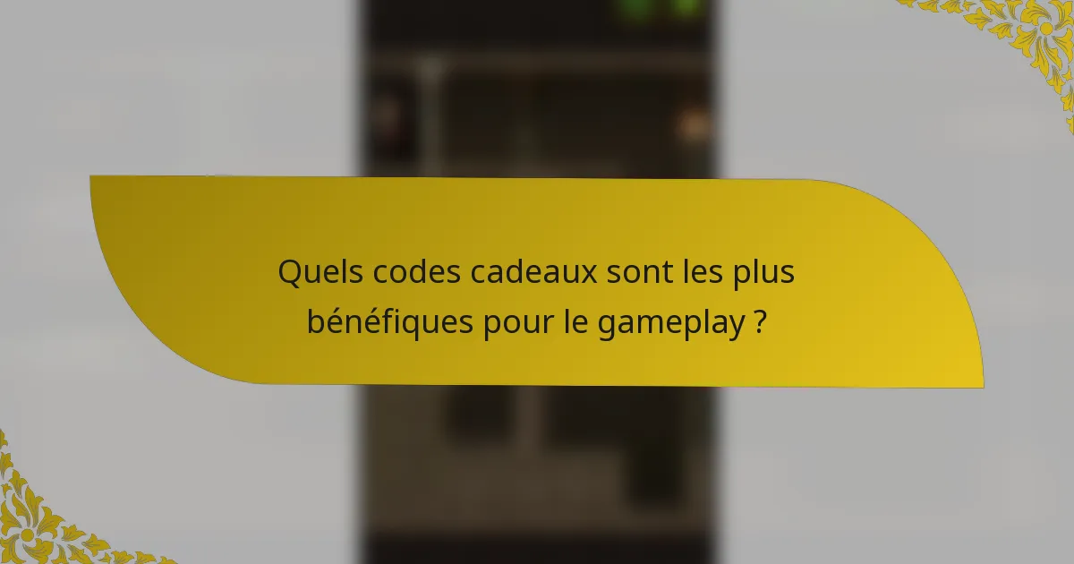 Quels codes cadeaux sont les plus bénéfiques pour le gameplay ?