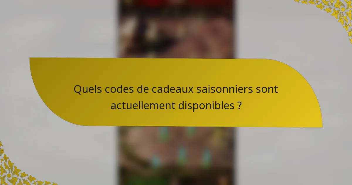 Quels codes de cadeaux saisonniers sont actuellement disponibles ?