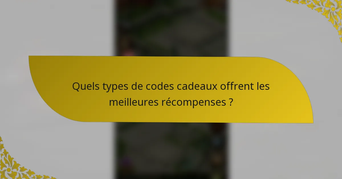 Quels types de codes cadeaux offrent les meilleures récompenses ?