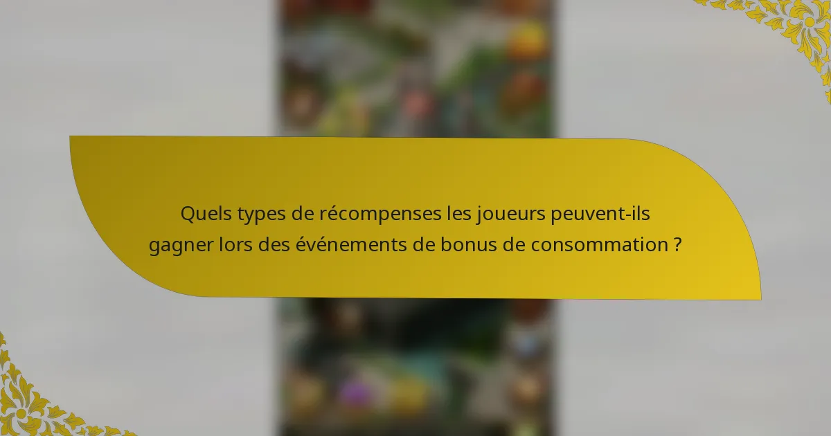 Quels types de récompenses les joueurs peuvent-ils gagner lors des événements de bonus de consommation ?