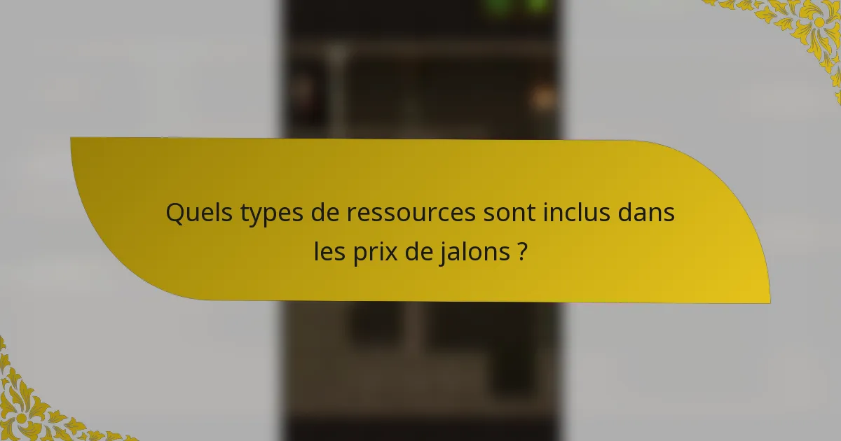 Quels types de ressources sont inclus dans les prix de jalons ?